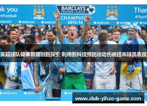 英超球队健康管理创新探索 利用新科技预防运动伤病提高球员表现 英超球队健康管理创新探索 利用新科技预防运动伤病提高球员表现