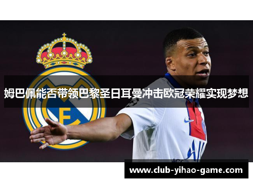 姆巴佩能否带领巴黎圣日耳曼冲击欧冠荣耀实现梦想 姆巴佩能否带领巴黎圣日耳曼冲击欧冠荣耀实现梦想