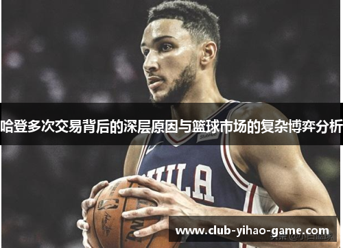 哈登多次交易背后的深层原因与篮球市场的复杂博弈分析