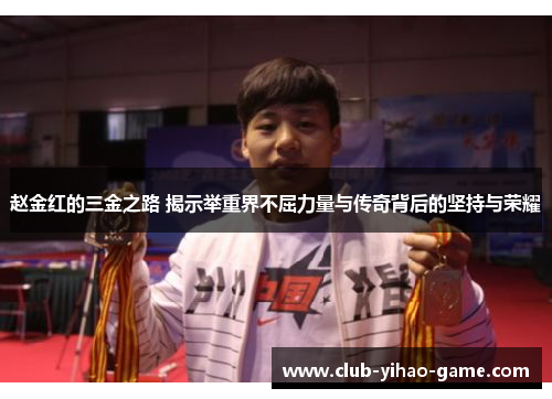 赵金红的三金之路 揭示举重界不屈力量与传奇背后的坚持与荣耀 赵金红的三金之路 揭示举重界不屈力量与传奇背后的坚持与荣耀