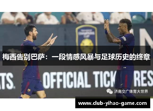 梅西告别巴萨：一段情感风暴与足球历史的终章