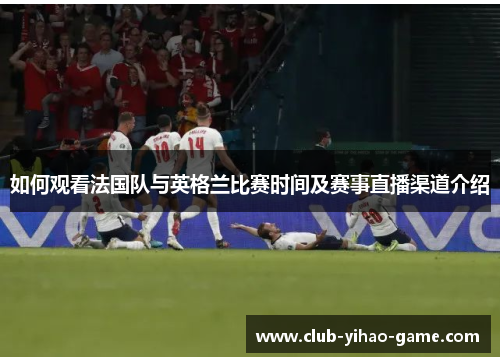 如何观看法国队与英格兰比赛时间及赛事直播渠道介绍