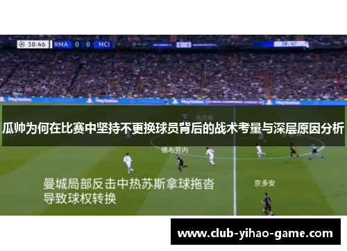 瓜帅为何在比赛中坚持不更换球员背后的战术考量与深层原因分析 瓜帅为何在比赛中坚持不更换球员背后的战术考量与深层原因分析