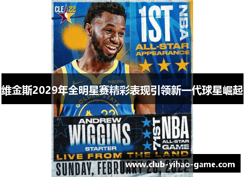 维金斯2029年全明星赛精彩表现引领新一代球星崛起 维金斯2029年全明星赛精彩表现引领新一代球星崛起