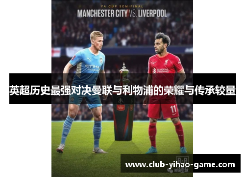 英超历史最强对决曼联与利物浦的荣耀与传承较量 英超历史最强对决曼联与利物浦的荣耀与传承较量